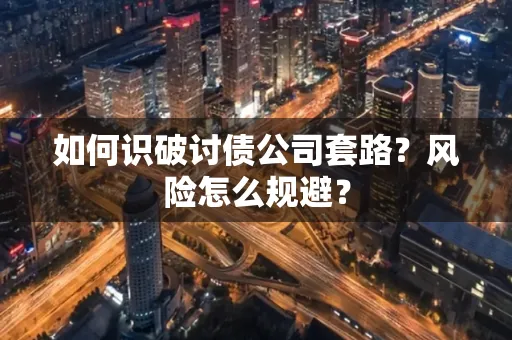 珠海如何识破讨债公司套路?风险怎么规避?